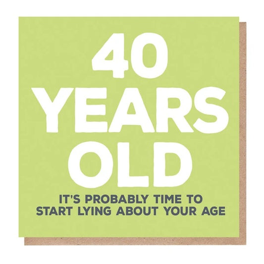 40 Years Old Probably Time To Start Lying Card