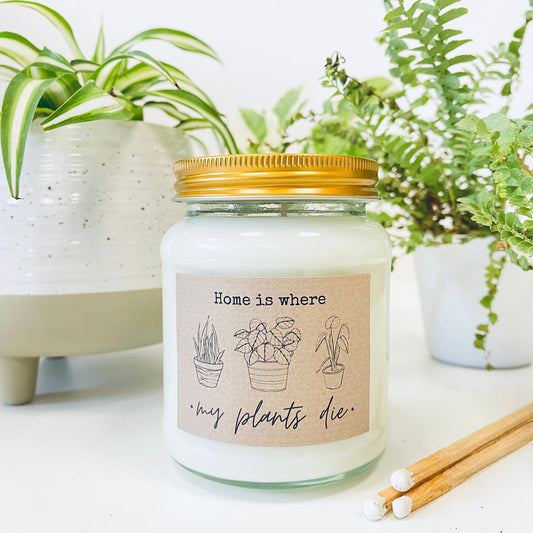 Home Is Where My Plants Die Soy Scented Candle