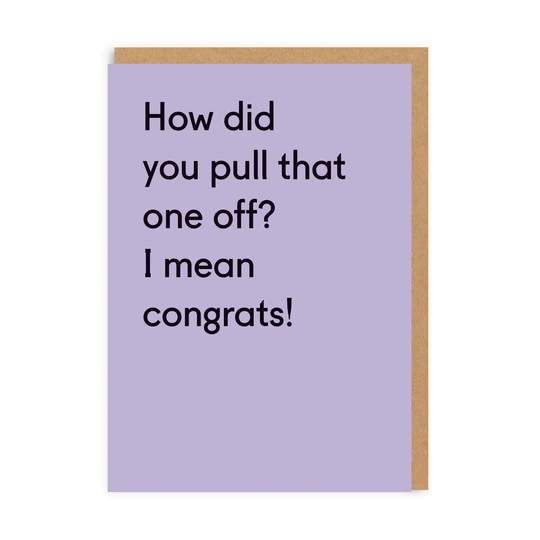 How Did You Pull that One Off Congrats Card